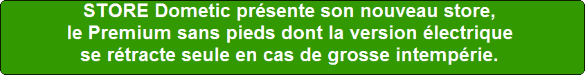 STORE Dometic prsente son nouveau store, le Premium sans pieds dont la version lectrique se rtracte seule en cas de grosse intemprie. 