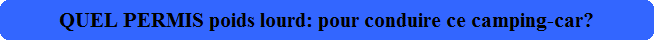 QUEL PERMIS poids lourd: pour conduire ce camping-car? QUEL PERMIS poids lourd: pour conduire ce camping-car?