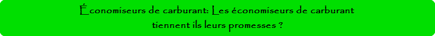 conomiseurs de carburant: Les conomiseurs de carburant tiennent ils leurs promesses ?