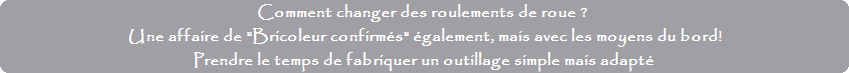 Comment changer des roulements de roue ? Une affaire de "Bricoleur confirms" galement, mais avec les moyens du bord!