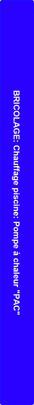 BRICOLAGE: Chauffage piscine: Pompe  chaleur "PAC"