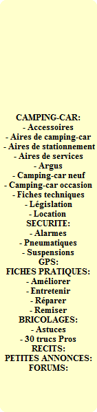 Camping-car 2012 - La page spciale sur les nouveauts 2012. Nouveau chez le constructeur FIAT, New Ducato Euro 5. CAMPING-CAR: - Accessoires - Aires de camping-car - Aires de stationnement - Aires de services - Argus - Camping-car neuf - Camping-car occasion - Fiches techniques - Lgislation - Location . SECURITE: - Alarmes - Pneumatiques - Suspensions.  GPS - FICHES PRATIQUES: - Amliorer - Entretenir - Rparer - Remiser. BRICOLAGES: - Astuces - 30 trucs Pros. RECITS, PETITES ANNONCES, FORUMS.
